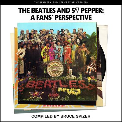 The Beatles and Sgt Pepper, a Fan's Perspective - Bruce Spizer