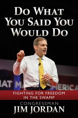 Do What You Said You Would Do: Fighting for Freedom in the Swamp - Jim Jordan