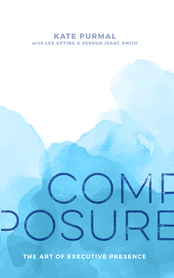 Composure: The Art of Executive Presence - Kate Purmal
