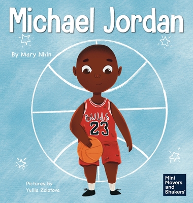 Michael Jordan: A Kid's Book About Not Fearing Failure So You Can Succeed and Be the G.O.A.T. - Mary Nhin
