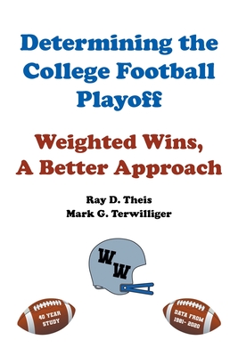 Determining the College Football Playoff: Weighted Wins, A Better Approach - Ray D. Theis
