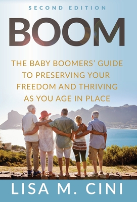 Boom: The Baby Boomers' Guide to Preserving Your Freedom and Thriving as You Age in Place - Lisa M. Cini