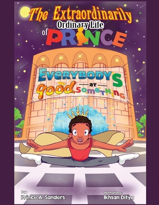 The Extraordinarily Ordinary Life of Prince: Everybody's Good at Something - Prince A. Sanders