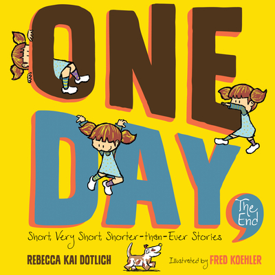 One Day, the End: Short, Very Short, Shorter-Than-Ever Stories - Rebecca Kai Dotlich