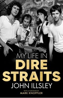 Poza produsului My Life in Dire Straits: The Inside Story of One of the Biggest Bands in Rock History - John Illsley