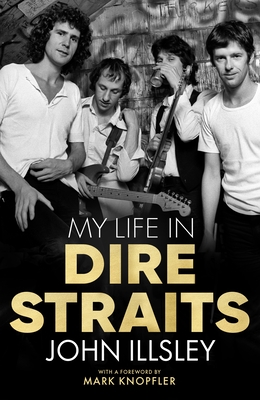 My Life in Dire Straits: The Inside Story of One of the Biggest Bands in Rock History - John Illsley