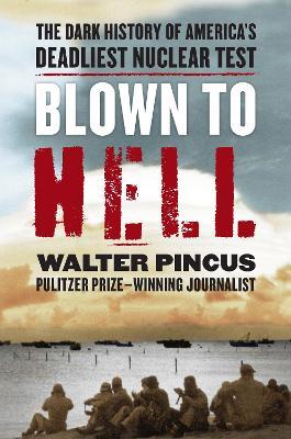 Blown to Hell: The Dark History of America's Deadliest Nuclear Test - Walter Pincus