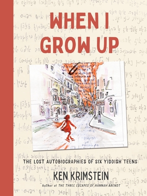 When I Grow Up: The Lost Autobiographies of Six Yiddish Teenagers - Ken Krimstein