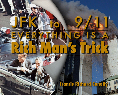 JFK to 911 Everything Is a Rich Man's Trick - Francis Richard Conolly