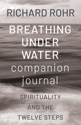 Breathing Under Water Companion Journal: Spirituality and the Twelve Steps - Richard Rohr