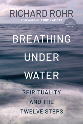 Breathing Under Water: Spirituality and the Twelve Steps - Richard Rohr