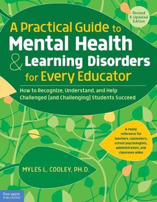 A Practical Guide to Mental Health & Learning Disorders for Every Educator: How to Recognize, Understand, and Help Challenged (and Challenging) Studen - Myles L. Cooley