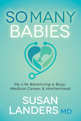 So Many Babies: My Life Balancing a Busy Medical Career & Motherhood - Susan Landers