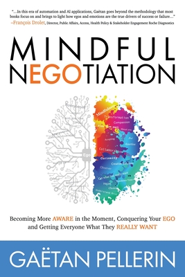 Mindful Negotiation: Becoming More Aware in the Moment, Conquering Your Ego and Getting Everyone What They Really Want - Gaetan Pellerin