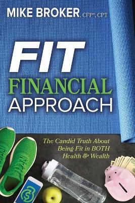 Fit Financial Approach: The Candid Truth about Being Fit in Both Health & Wealth - Mike Broker