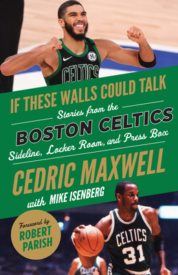 If These Walls Could Talk: Boston Celtics: Stories from the Boston Celtics Sideline, Locker Room, and Press Box - Cedric Maxwell