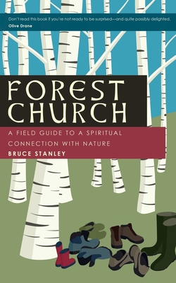 Forest Church: A Field Guide to a Spiritual Connection with Nature - Bruce Stanley