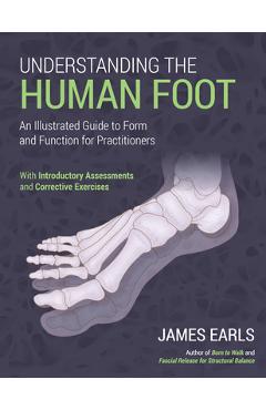 Coperta cărții 'Understanding the Human Foot: An Illustrated Guide to Form and Function for Practitioners - James Earls'
