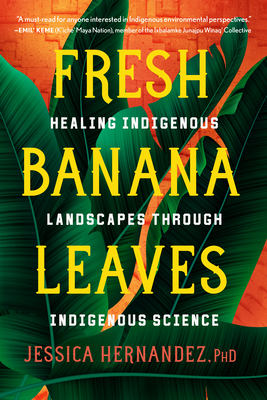 Fresh Banana Leaves: Healing Indigenous Landscapes Through Indigenous Science - Jessica Hernandez