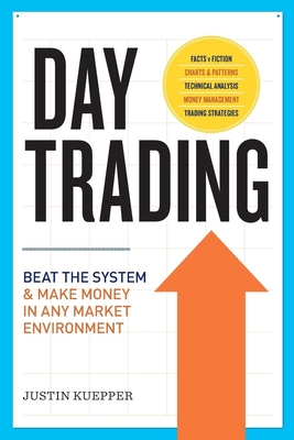 Day Trading: Beat the System and Make Money in Any Market Environment - Justin Kuepper