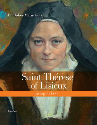 Saint Th&#65533;r&#65533;se of Lisieux: Living on Love - Didier-marie Golay