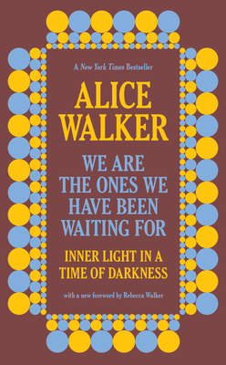 We Are the Ones We Have Been Waiting for: Inner Light in a Time of Darkness - Alice Walker