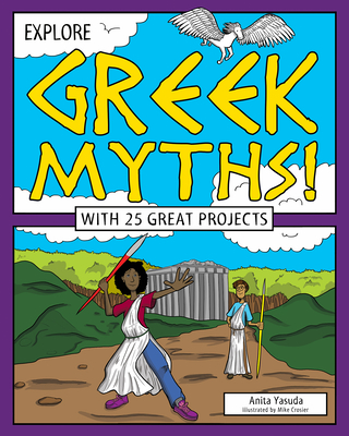 Explore Greek Myths!: With 25 Great Projects - Anita Yasuda
