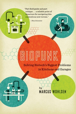 Biopunk: Solving Biotech's Biggest Problems in Kitchens and Garages - Marcus Wohlsen