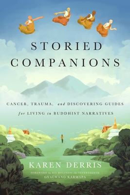 Storied Companions: Cancer, Trauma, and Discovering Guides for Living in Buddhist Narratives - Karen Derris