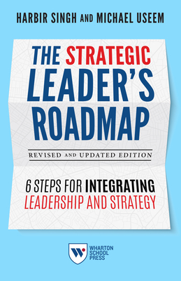 The Strategic Leader's Roadmap, Revised and Updated Edition: 6 Steps for Integrating Leadership and Strategy - Harbir Singh