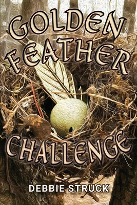 The Golden Feather Challenge: A Quest for Manhood - Debbie Struck
