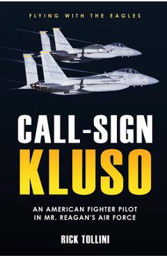 Poza produsului Call-Sign Kluso: An American Fighter Pilot in Mr. Reagan's Air Force - Rick Tollini