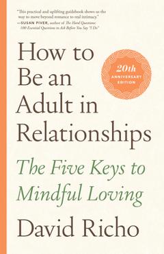 Poza produsului How to Be an Adult in Relationships: The Five Keys to Mindful Loving - David Richo