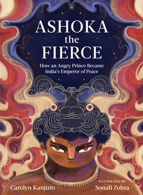Ashoka the Fierce: How an Angry Prince Became India's Emperor of Peace - Carolyn Kanjuro