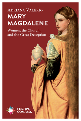 Mary Magdalene: Women, the Church, and the Great Deception - Adriana Valerio