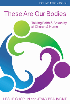 These Are Our Bodies, Foundation Book: Talking Faith & Sexuality at Church & Home - Leslie Choplin