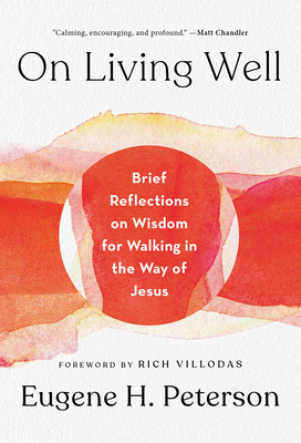 On Living Well: Brief Reflections on Wisdom for Walking in the Way of Jesus - Eugene H. Peterson