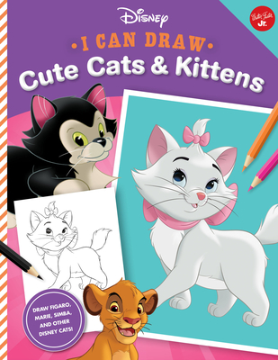 I Can Draw Disney: Cute Cats & Kittens: Draw Figaro, Marie, Simba, and Other Disney Cats! - Disney Storybook Artists