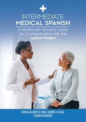 Intermediate Medical Spanish: A Healthcare Workers' Guide for Communicating With the Latino Patient - Diana Ruggiero