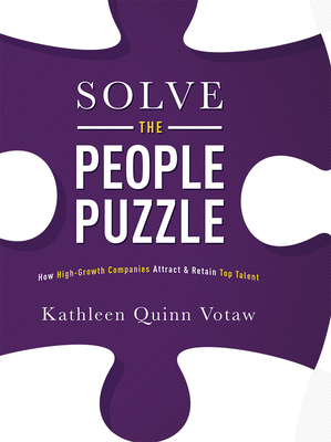 Solve the People Puzzle: How High-Growth Companies Attract & Retain Top Talent - Kathleen Quinn Votaw