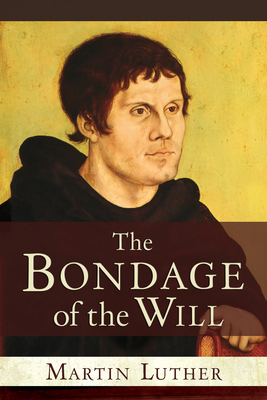 Bondage of the Will - Martin Luther