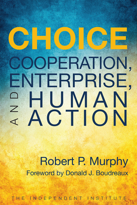Choice: Cooperation, Enterprise, and Human Action - Robert P. Murphy