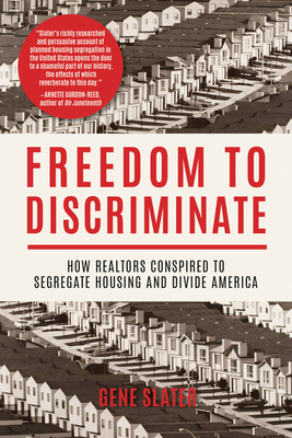 Freedom to Discriminate: How Realtors Conspired to Segregate Housing and Divide America - Gene Slater