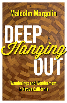 Deep Hanging Out: Wanderings and Wonderment in Native California - Malcolm Margolin