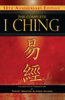 The Complete I Ching -- 10th Anniversary Edition: The Definitive Translation by Taoist Master Alfred Huang - Taoist Master Alfred Huang