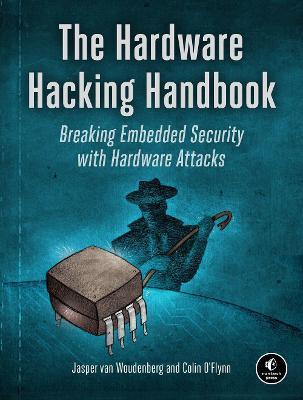 The Hardware Hacking Handbook: Breaking Embedded Security with Hardware Attacks - Jasper Van Woudenberg