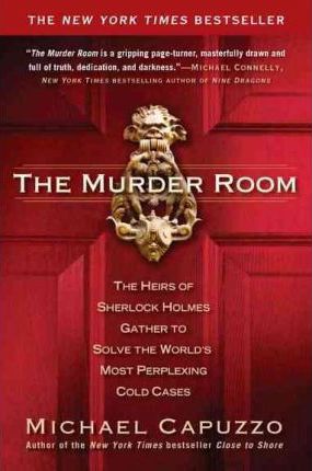The Murder Room: The Heirs of Sherlock Holmes Gather to Solve the World's Most Perplexing Cold CA Ses - Michael Capuzzo