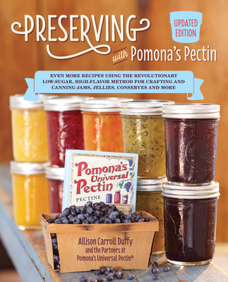 Preserving with Pomona's Pectin, Updated Edition: Even More Revolutionary Low-Sugar, High-Flavor Method for Crafting and Canning Jams, Jellies, Conser - Allison Carroll Duffy