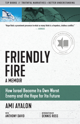 Friendly Fire: How Israel Became Its Own Worst Enemy and the Hope for Its Future - Ami Ayalon