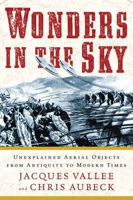 Wonders in the Sky: Unexplained Aerial Objects from Antiquity to Modern Times - Jacques Vallee